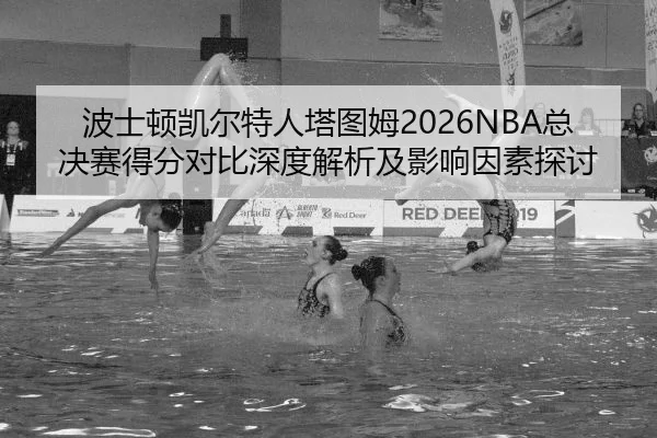 bo-shi-dun-kai-er-te-ren-ta-tu-mu-zong-jue-sai-de-fen-dui-bi-shen-du-jie-xi-ji-ying-xiang-yin-su-tan-tao-2-899.jpg